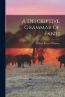 A Descriptive Grammar of Fanti By William Everett 1916- Welmers Cover Image