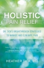 Holistic Pain Relief: Dr. Tick's Breakthrough Strategies to Manage and Eliminate Pain By Heather Tick Cover Image
