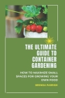 The Ultimate Guide to Container Gardening: How to maximize small spaces for growing your own food Cover Image