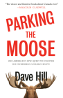 Parking the Moose: One American's Epic Quest to Uncover His Incredible Canadian Roots By Dave Hill Cover Image