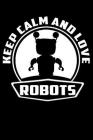 Keep Calm And Love Robots: line notebook By Teerdy Cover Image