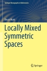 Locally Mixed Symmetric Spaces (Springer Monographs in Mathematics) By Bruce Hunt Cover Image