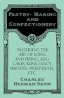Pastry-Making and Confectionery - Including the Art of Icing and Piping, also Cakes, Buns, Fancy Biscuits, Sweetmeats, etc. By Charles Herman Senn Cover Image