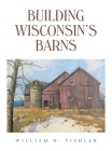 Building Wisconsin's Barns By William H. Tishler Cover Image