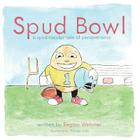 Spud Bowl: A Spud-tatular Tale of Perseverance By Regina Webster, Thomas Little (Illustrator) Cover Image