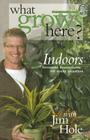 What Grows Here? Indoors: Favorite Houseplants for Every Situation By Jim Hole Cover Image
