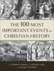 The 100 Most Important Events in Christian History By A. Kenneth Curtis, J. Stephen Lang, Randy Petersen Cover Image