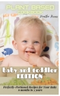 Plant Based Cookbook Baby and Toddler Edition: Perfectly-Portioned Recipes for Your Baby (6 months to 3 years) Cover Image