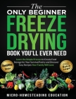 The Only Beginner Freeze Drying Book You'll Ever Need By Micro-Homesteading Education Cover Image