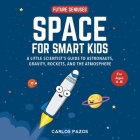 Space for Smart Kids: A Little Scientist's Guide to Astronauts, Gravity, Rockets, and the Atmosphere (Future Geniuses #1) Cover Image