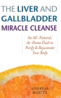 The Liver and Gallbladder Miracle Cleanse: An All-Natural, At-Home Flush to Purify and Rejuvenate Your Body By Andreas Moritz Cover Image