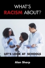 What's racism about?: Let's look at schools By Alan Sharp Cover Image