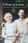 A Feast of Losses: Yetta Dine and Her Son, the Poet Stanley Kunitz By Judith Ferrara Cover Image