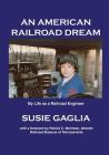 An American Railroad Dream By Susie Gaglia, Patrick Morrison (Foreword by) Cover Image