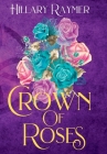 Crown of Roses By Hillary Raymer Cover Image