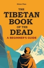 The Tibetan Book of the Dead: A Beginner's Guide By Khiem Phan Cover Image
