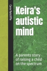 Keira's autistic mind: A parents story of raising a child on the spectrum Cover Image