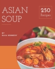 250 Asian Soup Recipes: Everything You Need in One Asian Soup Cookbook! By Kaia Kennedy Cover Image