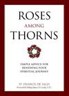 Roses Among Thorns: Simple Advice for Renewing Your Spiritual Journey By Francisco De Sales, Christopher Blum (Editor) Cover Image