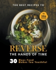 The Best Recipes to Reverse the Hands of Time: 30 Ways Food Makes You Youthful By Ida Smith Cover Image