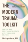 The Modern Trauma Toolkit: Nurture Your Post-Traumatic Growth with Personalized Solutions Cover Image