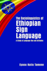 The Sociolinguistics of Ethiopian Sign Language: A Study of Language Use and Attitudes (Gallaudet Sociolinguistics #23) By Eyasu Hailu Tamene Cover Image