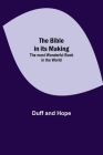 The Bible in its Making: The most Wonderful Book in the World By Duff And Hope Cover Image