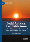 Social Justice at Apartheid's Dawn: African Women Intellectuals and the Quest to Save the Nation (African Histories and Modernities) By Dawne Y. Curry Cover Image
