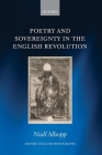 Poetry and Sovereignty in the English Revolution (Oxford English Monographs) By Niall Allsopp Cover Image