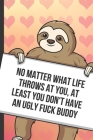 No Matter What Life Throws At You At Least You Don't Have An Ugly Fuck Buddy: Sexy Sloth with a Loving Valentines Day Message Notebook with Red Heart Cover Image