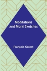 Meditations and Moral Sketches By François Guizot Cover Image