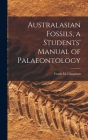 Australasian Fossils, a Students' Manual of Palaeontology Cover Image