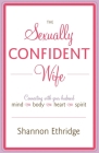 The Sexually Confident Wife: Connecting with Your Husband Mind Body Heart Spirit By Shannon Ethridge Cover Image