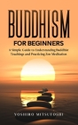 Buddhism for Beginners: A Simple Guide to Understanding Buddhist Teachings and Practicing Zen Meditation By Yoshiro Mitsutoshi Cover Image