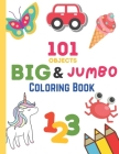 101 Objects Big & JUMBO Coloring Book: 101 COLORING PAGES!! EASY, LARGE, GIANT & SIMPLE Picture Coloring Books for Toddlers, Kids Ages 2-4, Early Lear Cover Image