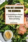 Pcos Diet Cookbook for Beginners: A Comprehensive Recipe Guide for Hormone-Balanced Eating Cover Image