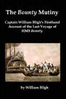 The Bounty Mutiny: Captain William Bligh's Firsthand Account of the Last Voyage of HMS Bounty By William Bligh Cover Image