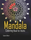 Mandala Coloring Book for Adults: Adult Coloring Book Featuring over 50 Stunning Mandalas for Relaxation and Stress Relief By Sophia Gilbert Cover Image