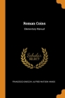 Roman Coins: Elementary Manual By Francesco Gnecchi, Alfred Watson Hands Cover Image