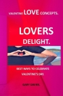 Best Ways to Celebrate Valentine's Day ( Lovers Delight): Valentine Love Concepts Desserts How to Say I Love You Valentine's Day Romance Books Valenti By Gary Davies Cover Image