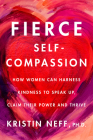 Fierce Self-Compassion: How Women Can Harness Kindness to Speak Up, Claim Their Power, and Thrive By Dr. Kristin Neff Cover Image