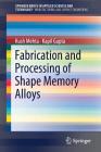 Fabrication and Processing of Shape Memory Alloys By Kush Mehta, Kapil Gupta Cover Image