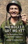 No Bullet Got Me Yet: The Relentless Faith of Father Kapaun By John Stansifer Cover Image