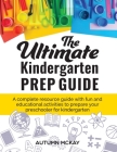 The Ultimate Kindergarten Prep Guide: A complete resource guide with fun and educational activities to prepare your preschooler for kindergarten (Early Learning #5) By Autumn McKay Cover Image