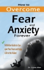 How to Overcome Fear and Anxiety Forever: Definitive Guide to Conquer Your Fears and Enjoy Life to the Fullest Cover Image