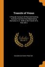 Transits of Venus: A Popular Account of Past and Coming Transits from the First Observed by Horrocks A. D. 1639 to the Transit of A, Part By Richard Anthony Proctor Cover Image