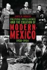 Political Intelligence and the Creation of Modern Mexico, 1938-1954 By Aaron W. Navarro Cover Image