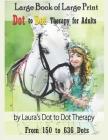 Large Book of Large Print Dot to Dot Therapy for Adults from 150 to 636 Dots: Relaxing Puzzles to Color and Calm Cover Image