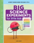 Big Science Experiments for Little Kids: A First Science Book for Ages 3 to 5 By Jason Lindsey Cover Image