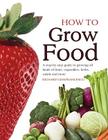 How to Grow Food: A Step-By-Step Guide to Growing All Kinds of Fruits, Vegetables, Herbs, Salads and More Cover Image